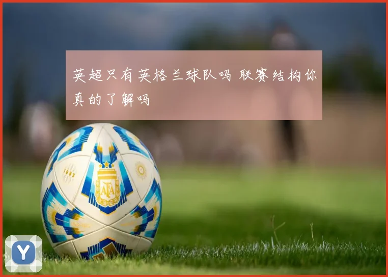 英超只有英格兰球队吗 联赛结构你真的了解吗