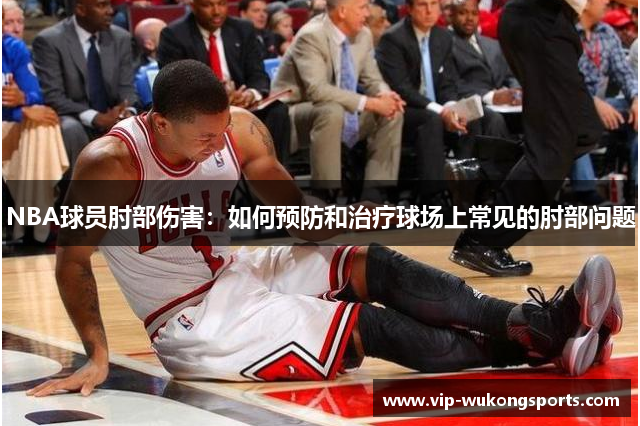 NBA球员肘部伤害：如何预防和治疗球场上常见的肘部问题
