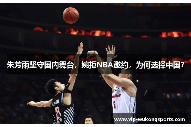 朱芳雨坚守国内舞台，婉拒NBA邀约，为何选择中国？