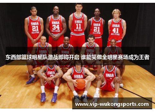 东西部篮球明星队激战即将开启 谁能笑傲全明星赛场成为王者