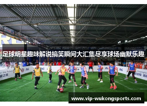 足球明星趣味解说搞笑瞬间大汇集尽享球场幽默乐趣