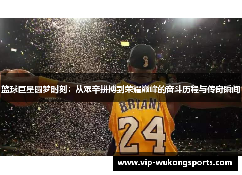 篮球巨星圆梦时刻：从艰辛拼搏到荣耀巅峰的奋斗历程与传奇瞬间