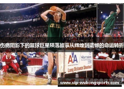 伤病阴影下的篮球巨星陨落故事从辉煌到遗憾的命运转折
